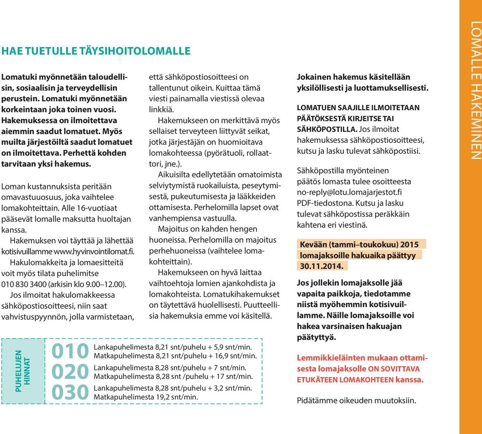 Loman kustannuksista peritään omavastuuosuus, joka vaihtelee lomakohteittain. Alle 16-vuotiaat pääsevät lomalle maksutta huoltajan kanssa. Hakemuksen voi täyttää ja lähettää kotisivuillamme www.