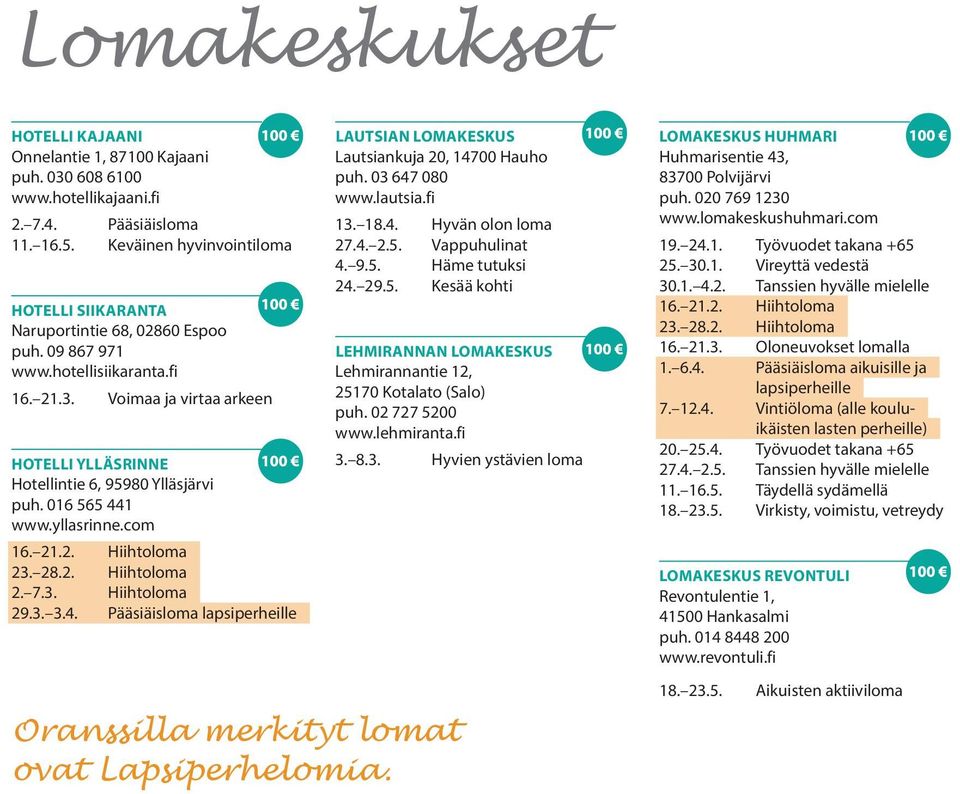 Voimaa ja virtaa arkeen HOTELLI YLLÄSRINNE Hotellintie 6, 95980 Ylläsjärvi puh. 016 565 441 www.yllasrinne.com 23. 28.2. Hiihtoloma 2. 7.3. Hiihtoloma 29.3. 3.4. Pääsiäisloma lapsiperheille LAUTSIAN LOMAKESKUS Lautsiankuja 20, 14700 Hauho puh.