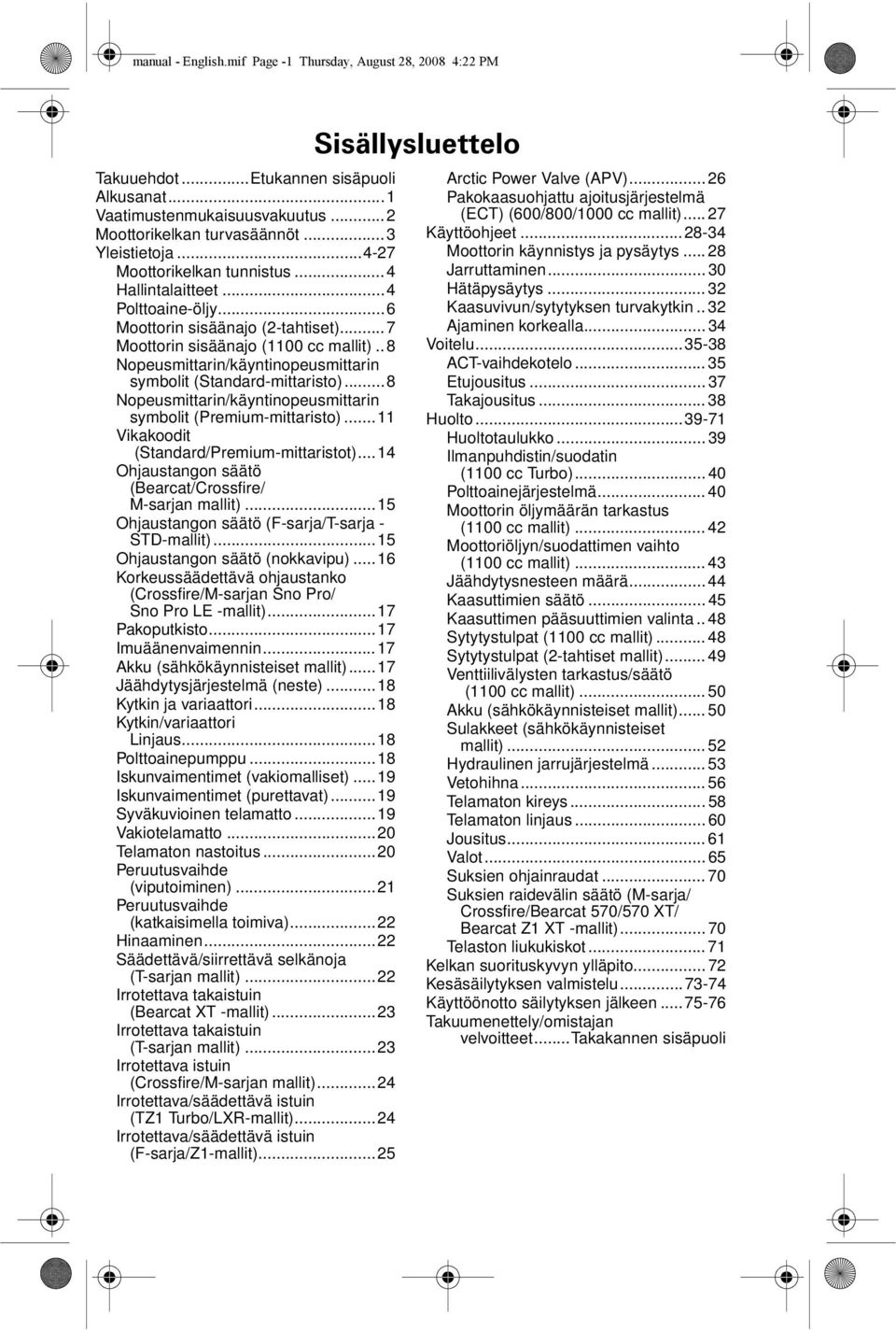 .8 Nopeusmittarin/käyntinopeusmittarin symbolit (Standard-mittaristo)...8 Nopeusmittarin/käyntinopeusmittarin symbolit (Premium-mittaristo)...11 Vikakoodit (Standard/Premium-mittaristot).