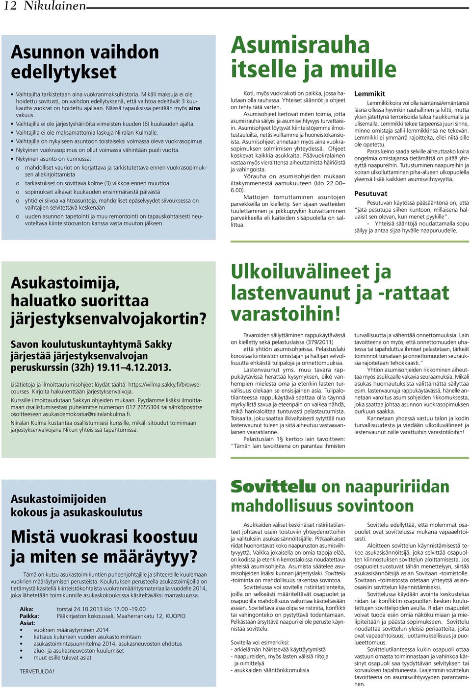 Vaihtajilla ei ole järjestyshäiriöitä viimeisten kuuden (6) kuukauden ajalta. Vaihtajilla ei ole maksamattomia laskuja Niiralan Kulmalle.