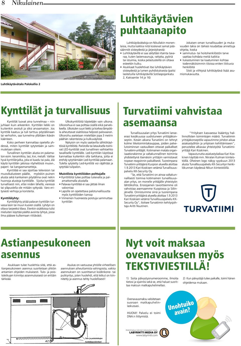 Asukkaat huolehtivat itse luhtikäytävien siisteydestä ja lumen puhdistuksesta (paitsi lasitetuilla luhtikäytävillä Sotilaspojankatu 2, Katraantie 14 ja 16) Jokaisen oman turvallisuuden ja mukavuuden