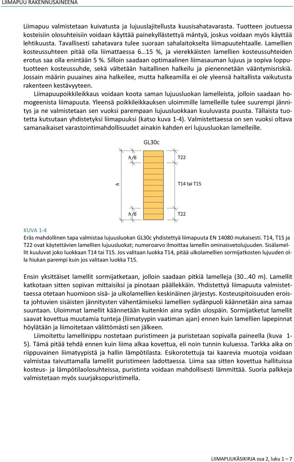 Lamellien kosteussuhteen pitää olla liimattaessa 6 15 %, ja vierekkäisten lamellien kosteussuhteiden erotus saa olla enintään 5 %.