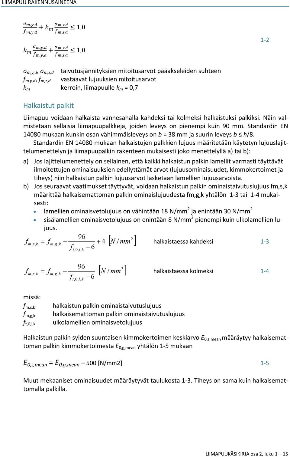 kolmeksi halkaistuksi palkiksi. Näin valmistetaan sellaisia liimapuupalkkeja, joiden leveys on pienempi kuin 90 mm.