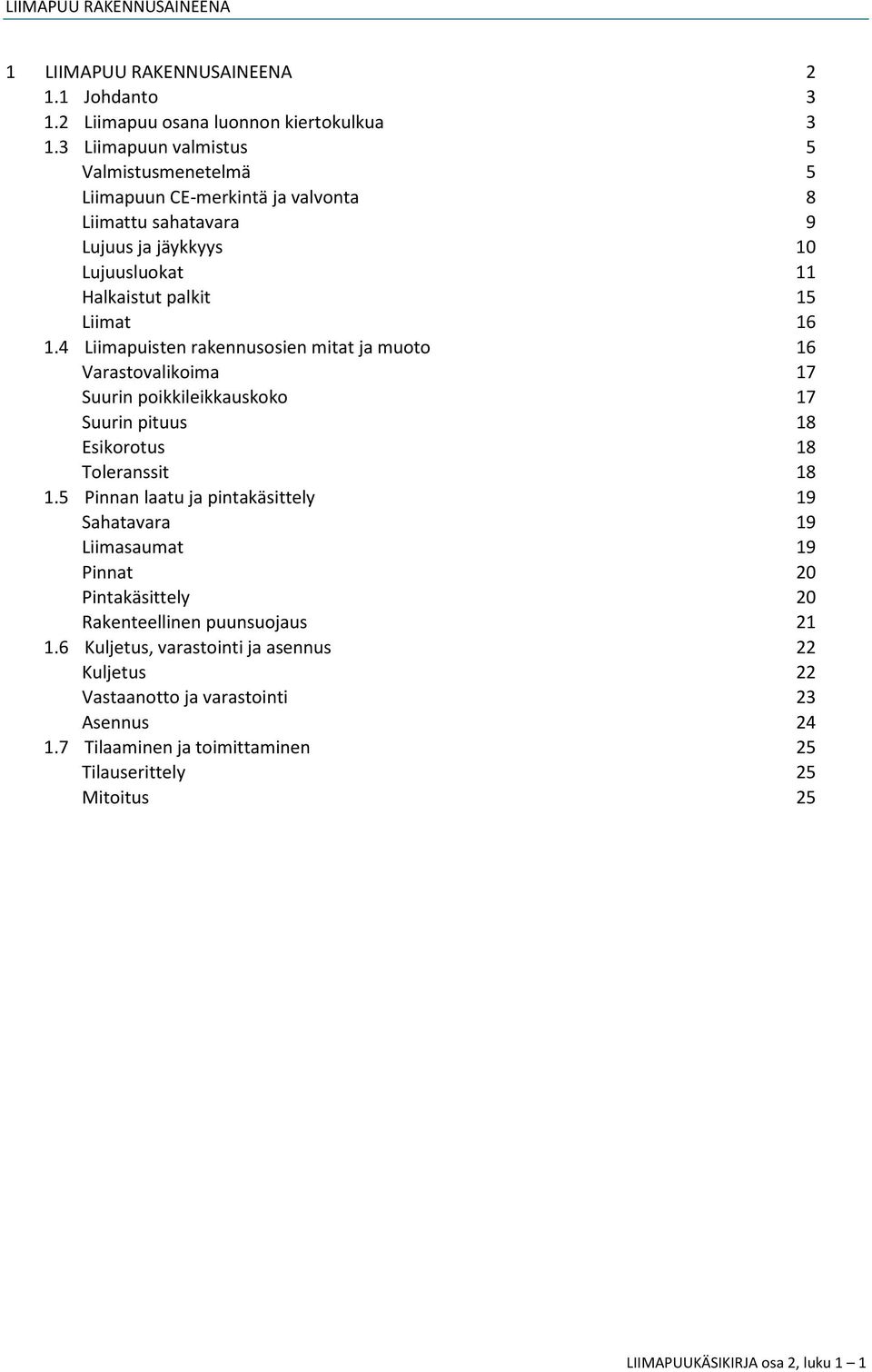 4 Liimapuisten rakennusosien mitat ja muoto 16 Varastovalikoima 17 Suurin poikkileikkauskoko 17 Suurin pituus 18 Esikorotus 18 Toleranssit 18 1.