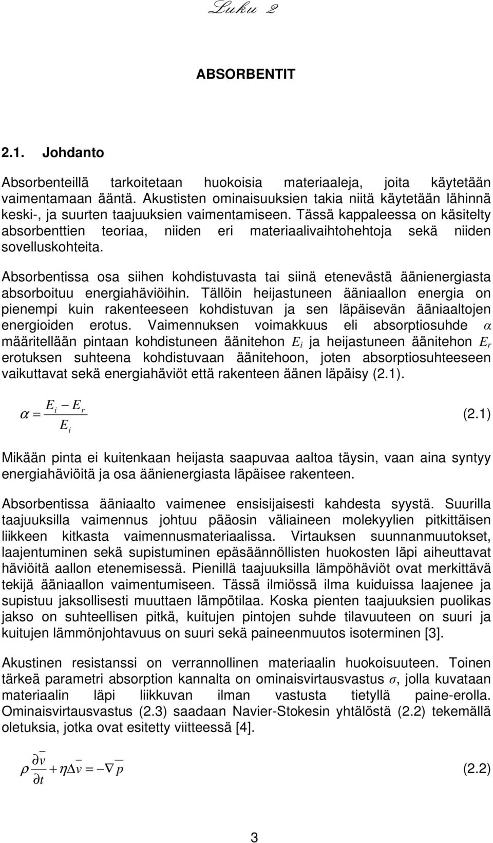 Tässä kappaleessa on käsitelty absorbenttien teoriaa, niiden eri materiaalivaihtohehtoja sekä niiden sovelluskohteita.