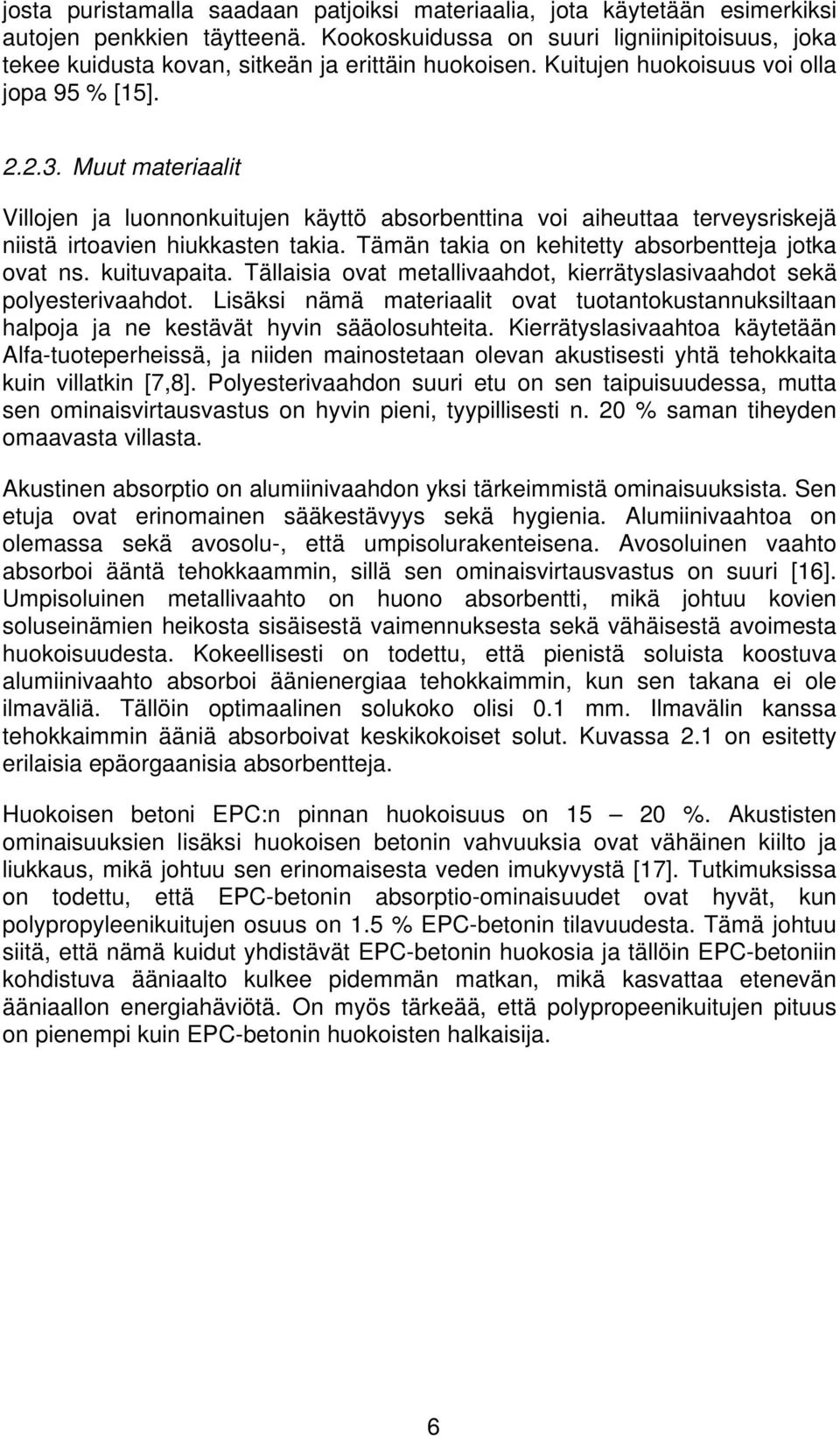 Muut materiaalit Villojen ja luonnonkuitujen käyttö absorbenttina voi aiheuttaa terveysriskejä niistä irtoavien hiukkasten takia. Tämän takia on kehitetty absorbentteja jotka ovat ns. kuituvapaita.