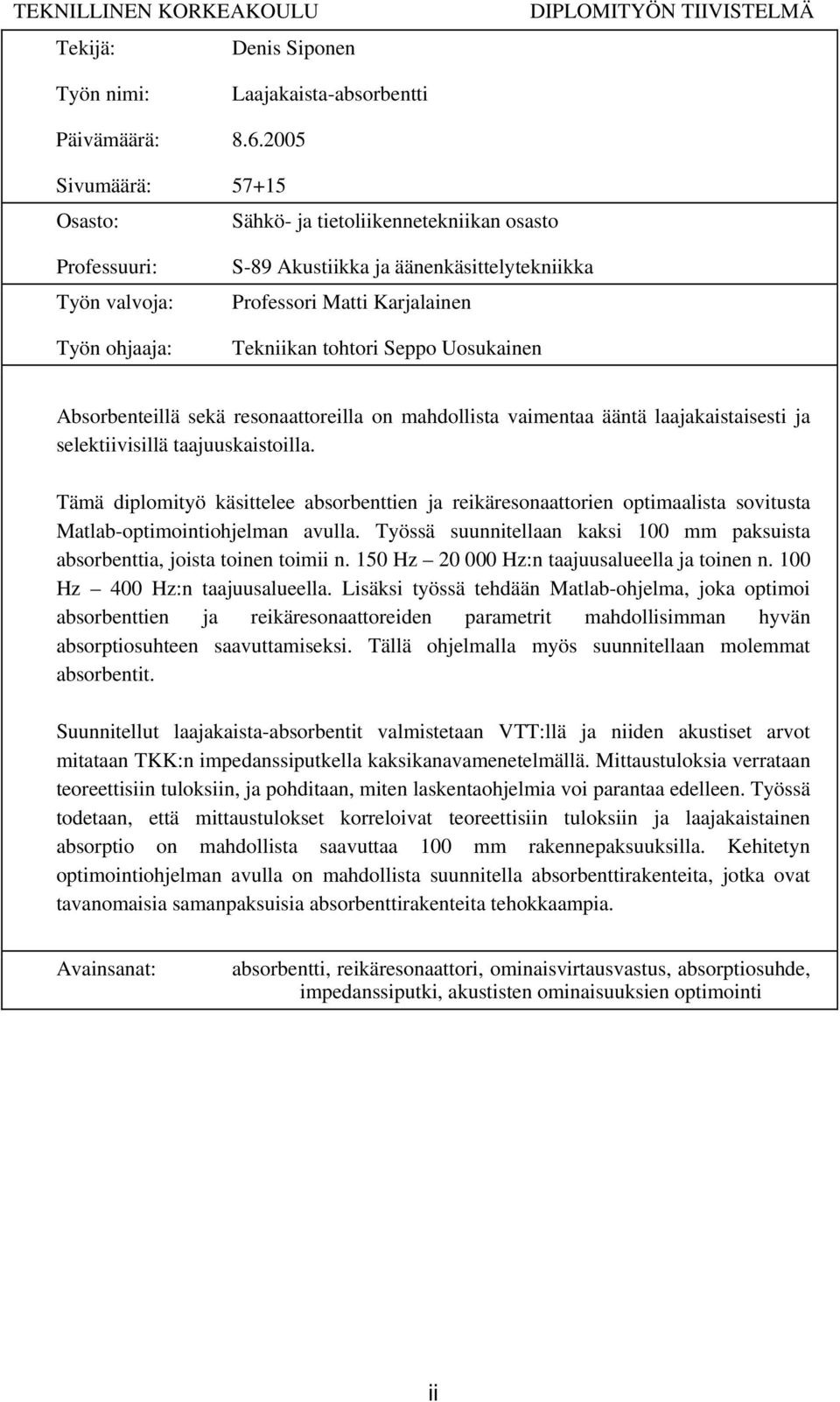 tohtori Seppo Uosukainen Absorbenteillä sekä resonaattoreilla on mahdollista vaimentaa ääntä laajakaistaisesti ja selektiivisillä taajuuskaistoilla.