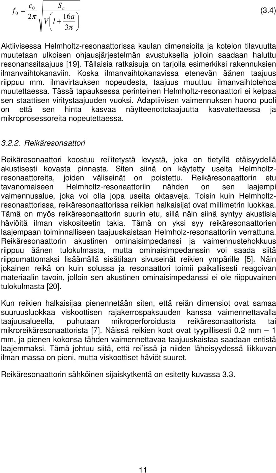 Tällaisia ratkaisuja on tarjolla esimerkiksi rakennuksien ilmanvaihtokanaviin. Koska ilmanvaihtokanavissa etenevän äänen taajuus riippuu mm.