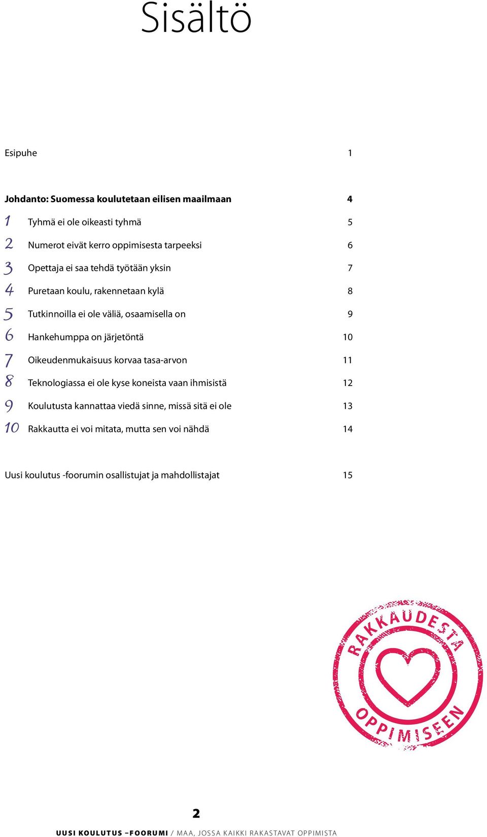 Hankehumppa on järjetöntä 10 7 Oikeudenmukaisuus korvaa tasa-arvon 11 8 Teknologiassa ei ole kyse koneista vaan ihmisistä 12 9 Koulutusta