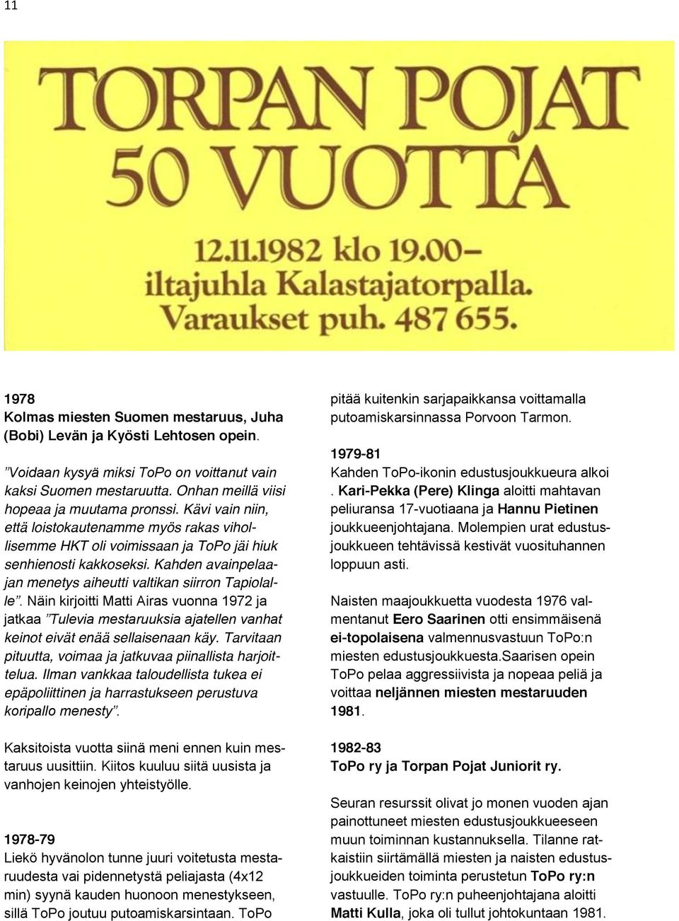 Näin kirjoitti Matti Airas vuonna 1972 ja jatkaa keinot eivät enää sellaisenaan käy. Tarvitaan pituutta, voimaa ja jatkuvaa piinallista harjoittelua.