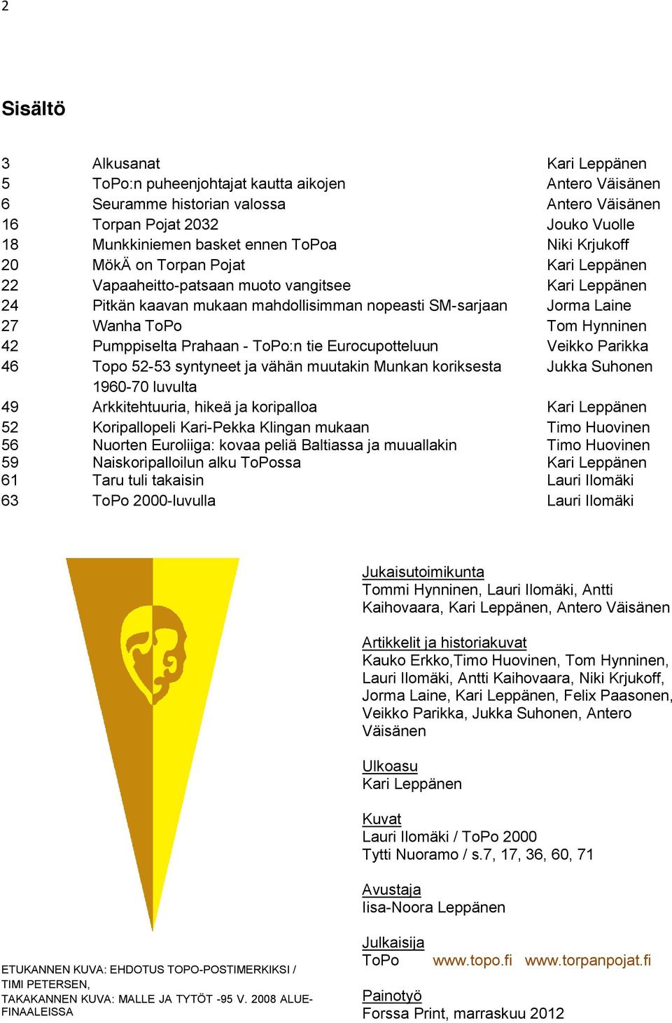 Hynninen 42 Pumppiselta Prahaan - ToPo:n tie Eurocupotteluun Veikko Parikka 46 Topo 52-53 syntyneet ja vähän muutakin Munkan koriksesta Jukka Suhonen 1960-70 luvulta 49 Arkkitehtuuria, hikeä ja