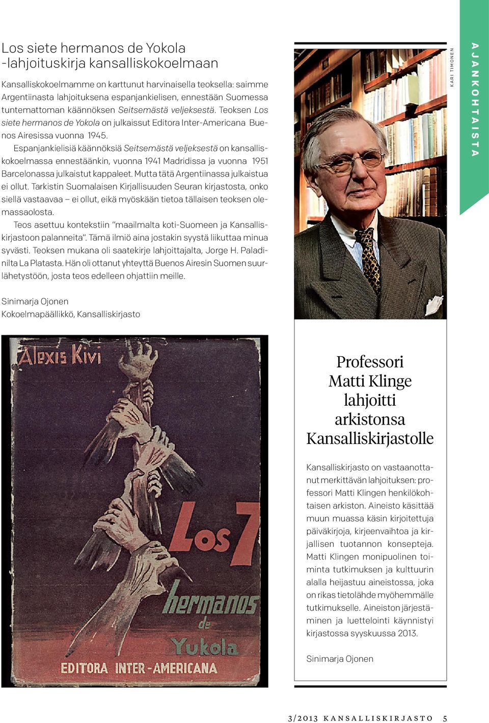 Espanjankielisiä käännöksiä Seitsemästä veljeksestä on kansalliskokoelmassa ennestäänkin, vuonna 1941 Madridissa ja vuonna 1951 Barcelonassa julkaistut kappaleet.