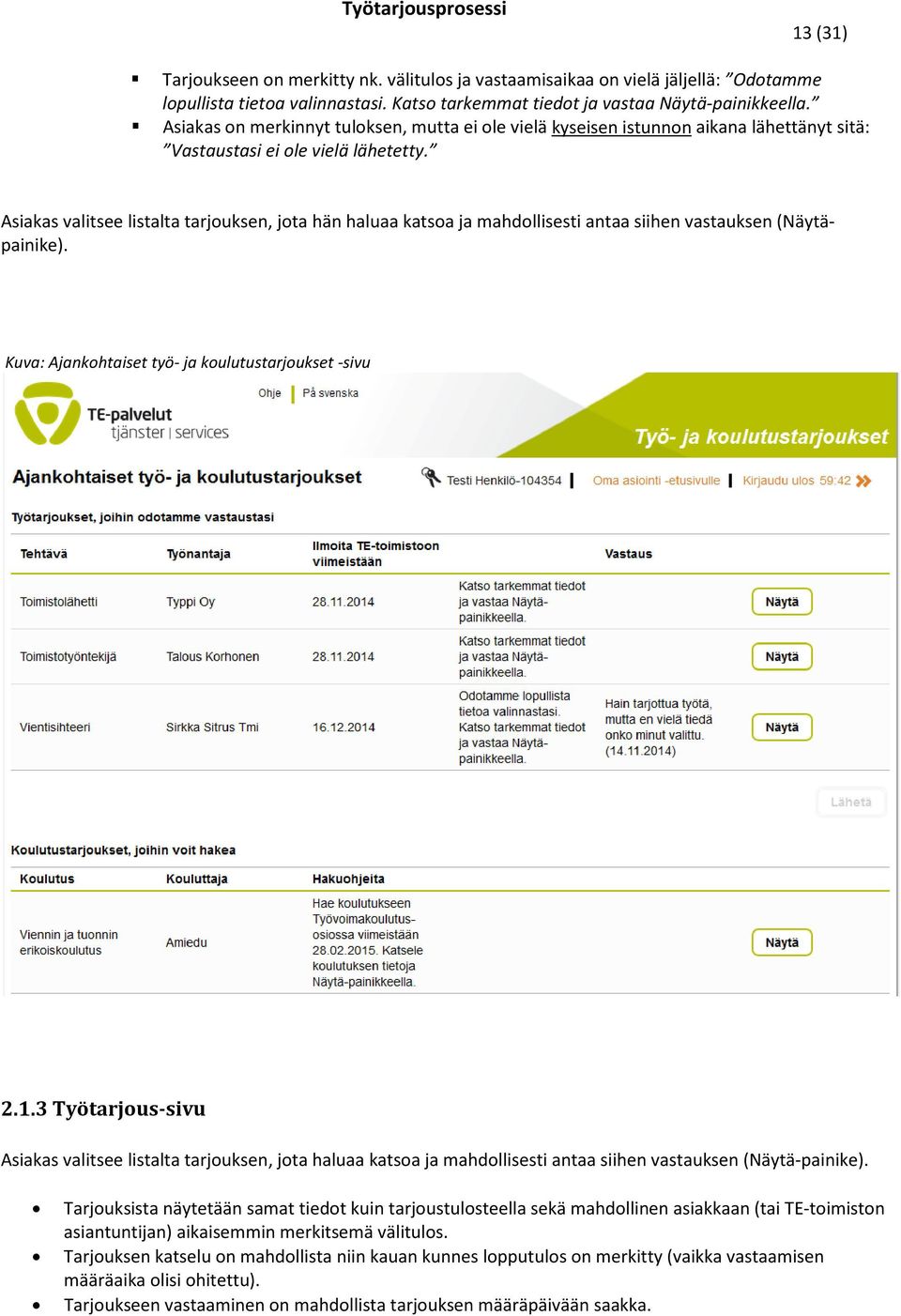 Asiakas valitsee listalta tarjouksen, jota hän haluaa katsoa ja mahdollisesti antaa siihen vastauksen (Näytäpainike). Kuva: Ajankohtaiset työ- ja koulutustarjoukset -sivu 2.1.