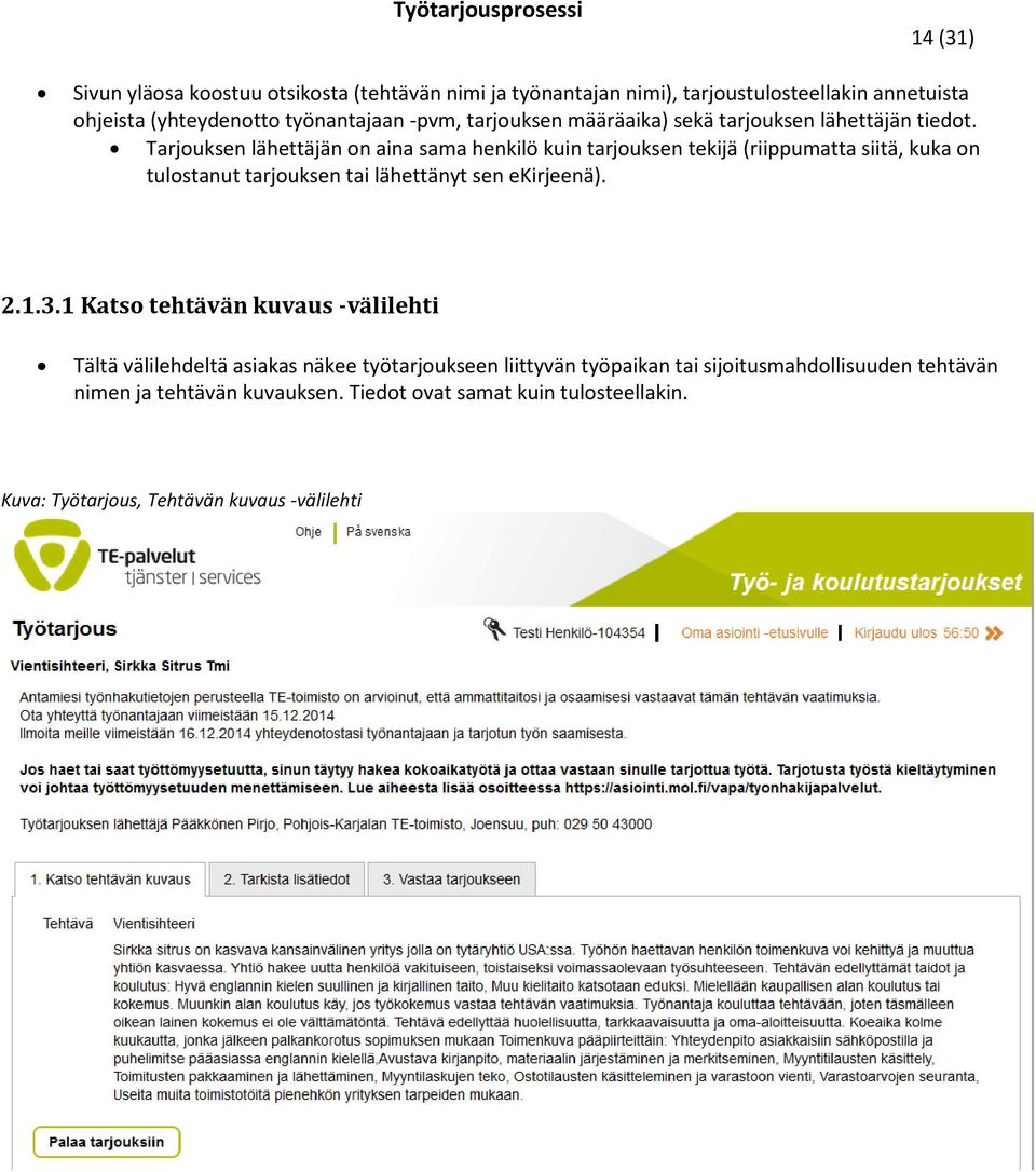 Tarjouksen lähettäjän on aina sama henkilö kuin tarjouksen tekijä (riippumatta siitä, kuka on tulostanut tarjouksen tai lähettänyt sen ekirjeenä). 2.1.3.