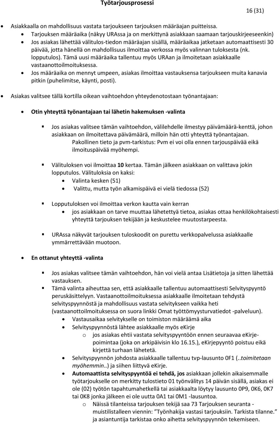 jotta hänellä on mahdollisuus ilmoittaa verkossa myös valinnan tuloksesta (nk. lopputulos). Tämä uusi määräaika tallentuu myös URAan ja ilmoitetaan asiakkaalle vastaanottoilmoituksessa.