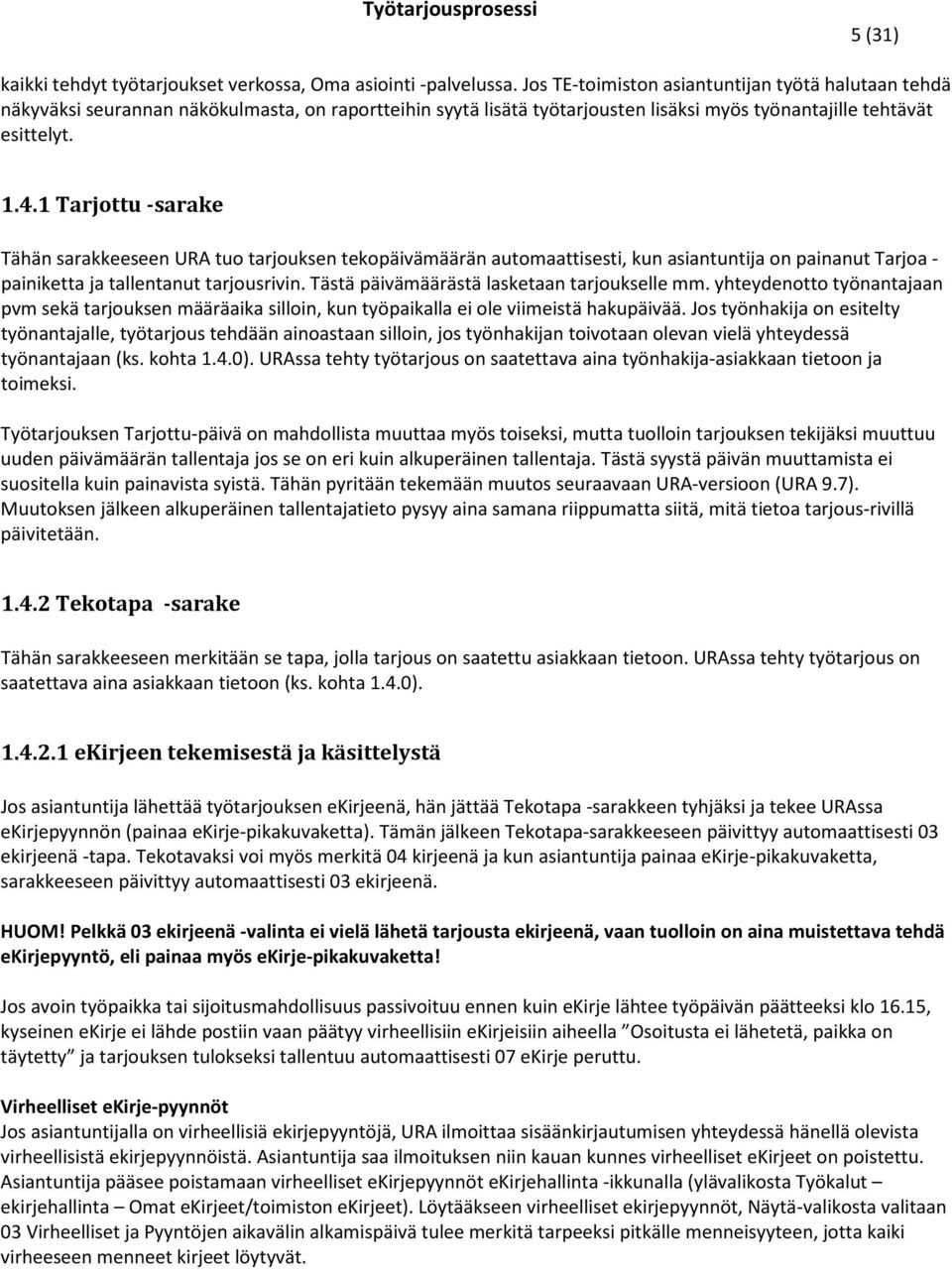 1 Tarjottu -sarake Tähän sarakkeeseen URA tuo tarjouksen tekopäivämäärän automaattisesti, kun asiantuntija on painanut Tarjoa - painiketta ja tallentanut tarjousrivin.