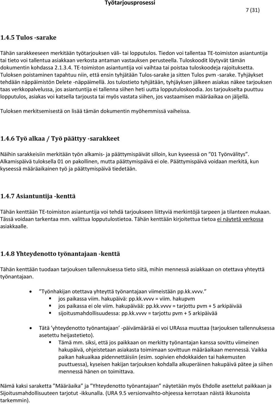 TE-toimiston asiantuntija voi vaihtaa tai poistaa tuloskoodeja rajoituksetta. Tuloksen poistaminen tapahtuu niin, että ensin tyhjätään Tulos-sarake ja sitten Tulos pvm -sarake.