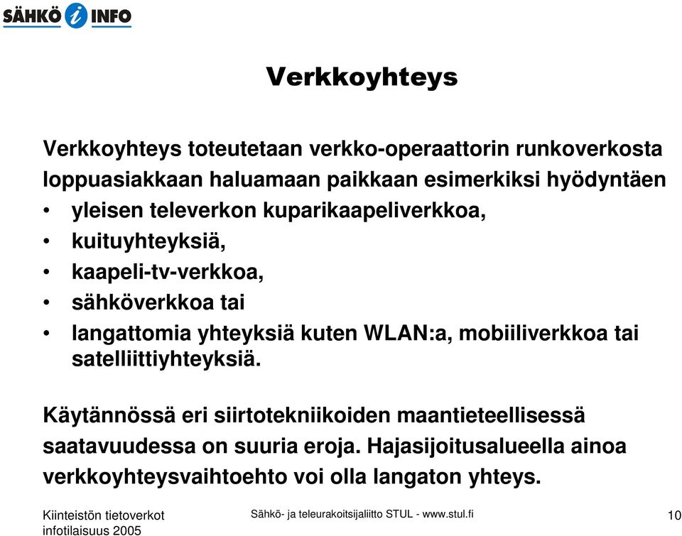 mobiiliverkkoa tai satelliittiyhteyksiä. Käytännössä eri siirtotekniikoiden maantieteellisessä saatavuudessa on suuria eroja.