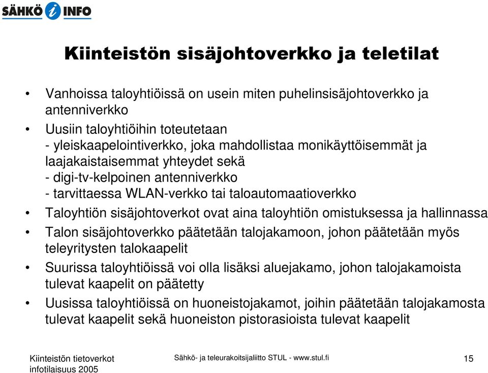 hallinnassa Talon sisäjohtoverkko päätetään talojakamoon, johon päätetään myös teleyritysten talokaapelit Suurissa taloyhtiöissä voi olla lisäksi aluejakamo, johon talojakamoista tulevat