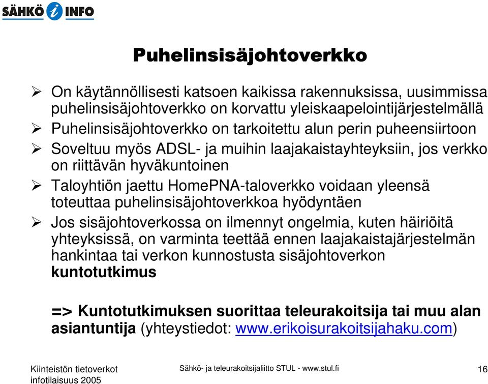 puhelinsisäjohtoverkkoa hyödyntäen Jos sisäjohtoverkossa on ilmennyt ongelmia, kuten häiriöitä yhteyksissä, on varminta teettää ennen laajakaistajärjestelmän hankintaa tai verkon