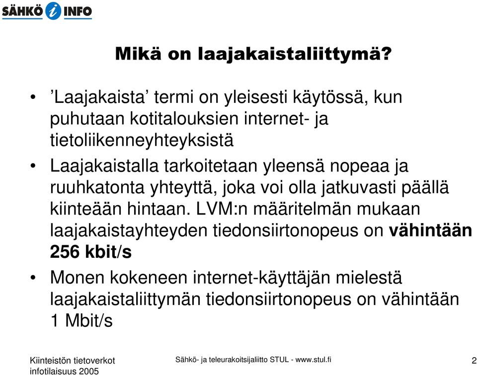 LVM:n määritelmän mukaan laajakaistayhteyden tiedonsiirtonopeus on vähintään 256 kbit/s Monen kokeneen