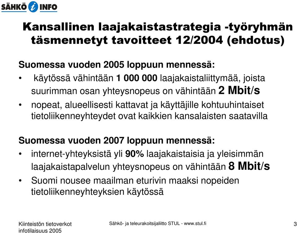 Suomessa vuoden 2007 loppuun mennessä: internet-yhteyksistä yli 90% laajakaistaisia ja yleisimmän laajakaistapalvelun yhteysnopeus on