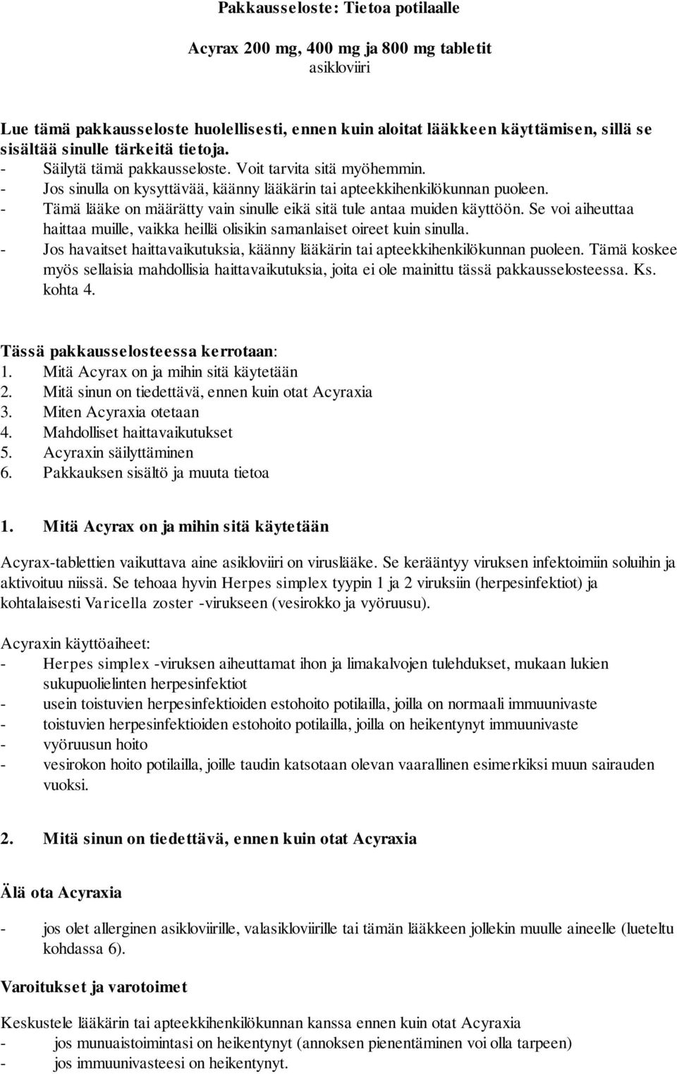 - Tämä lääke on määrätty vain sinulle eikä sitä tule antaa muiden käyttöön. Se voi aiheuttaa haittaa muille, vaikka heillä olisikin samanlaiset oireet kuin sinulla.