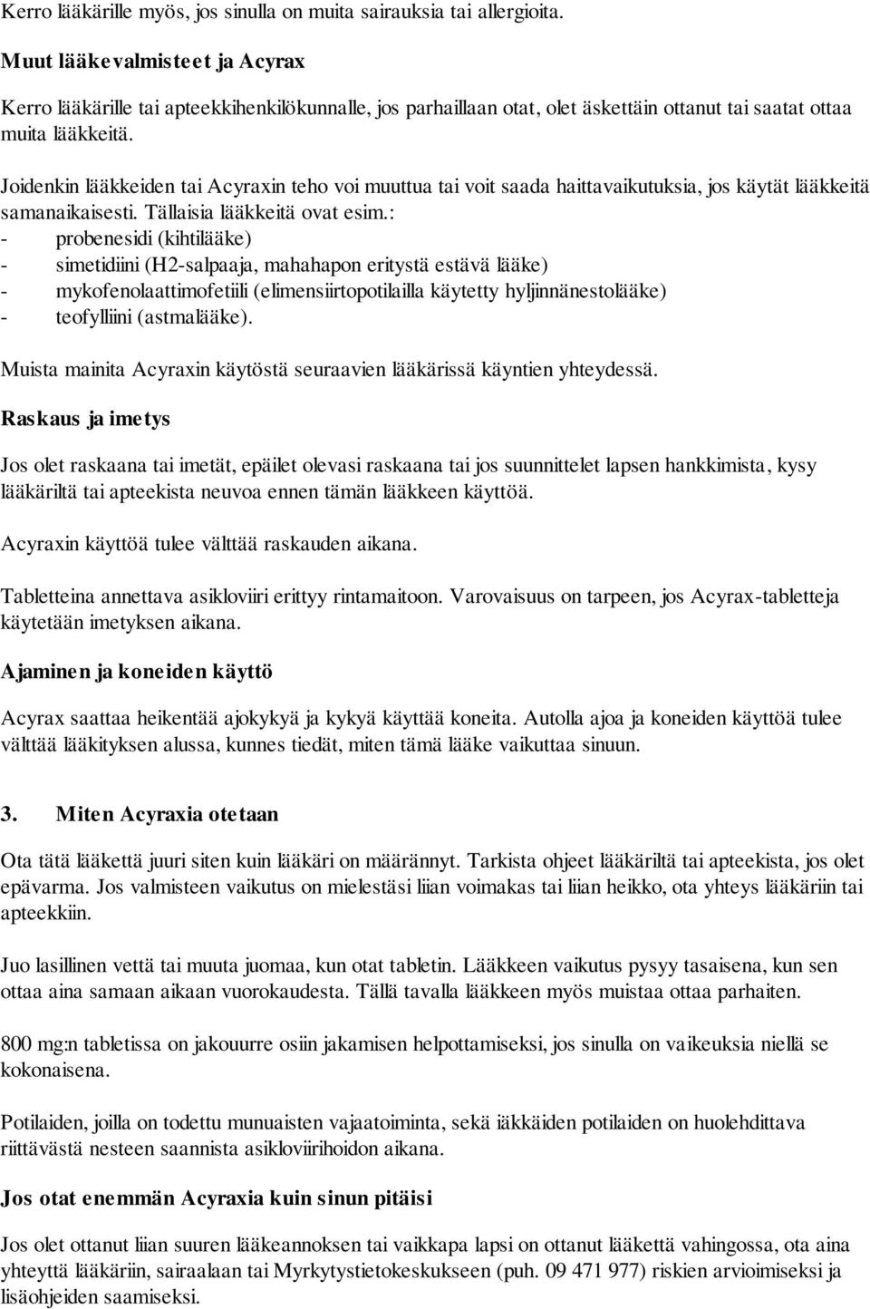 Joidenkin lääkkeiden tai Acyraxin teho voi muuttua tai voit saada haittavaikutuksia, jos käytät lääkkeitä samanaikaisesti. Tällaisia lääkkeitä ovat esim.