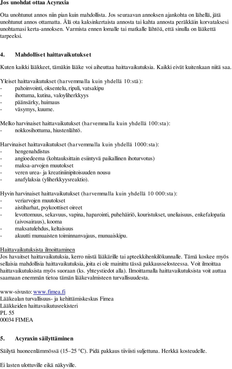 Mahdolliset haittavaikutukset Kuten kaikki lääkkeet, tämäkin lääke voi aiheuttaa haittavaikutuksia. Kaikki eivät kuitenkaan niitä saa.