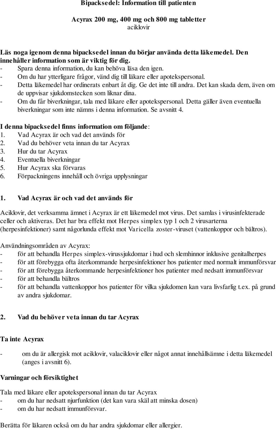 - Detta läkemedel har ordinerats enbart åt dig. Ge det inte till andra. Det kan skada dem, även om de uppvisar sjukdomstecken som liknar dina.