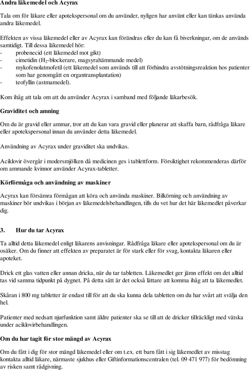 Till dessa läkemedel hör: - probenecid (ett läkemedel mot gikt) - cimetidin (H 2 -blockerare, magsyrahämmande medel) - mykofenolatmofetil (ett läkemedel som används till att förhindra