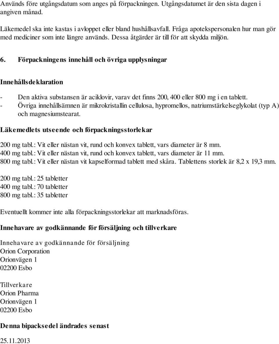 Förpackningens innehåll och övriga upplysningar Innehållsdeklaration - Den aktiva substansen är aciklovir, varav det finns 200, 400 eller 800 mg i en tablett.