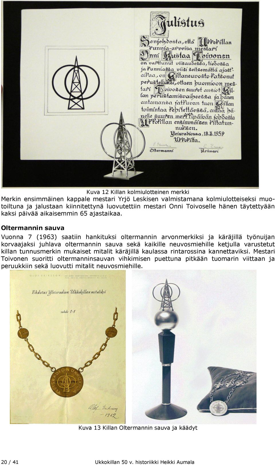 Oltermannin sauva Vuonna 7 (1963) saatiin hankituksi oltermannin arvonmerkiksi ja käräjillä työnuijan korvaajaksi juhlava oltermannin sauva sekä kaikille neuvosmiehille ketjulla varustetut