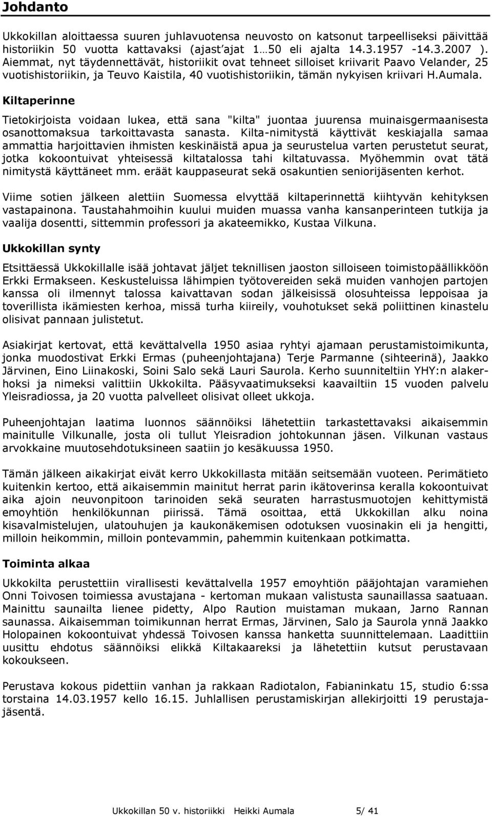 Kiltaperinne Tietokirjoista voidaan lukea, että sana "kilta" juontaa juurensa muinaisgermaanisesta osanottomaksua tarkoittavasta sanasta.