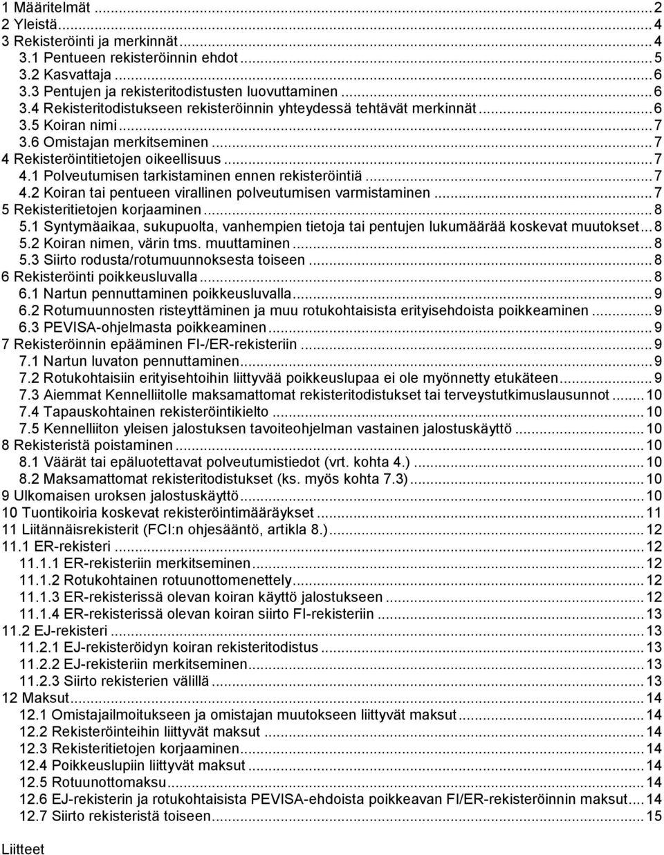 .. 7 5 Rekisteritietojen korjaaminen... 8 5.1 Syntymäaikaa, sukupuolta, vanhempien tietoja tai pentujen lukumäärää koskevat muutokset... 8 5.2 Koiran nimen, värin tms. muuttaminen... 8 5.3 Siirto rodusta/rotumuunnoksesta toiseen.