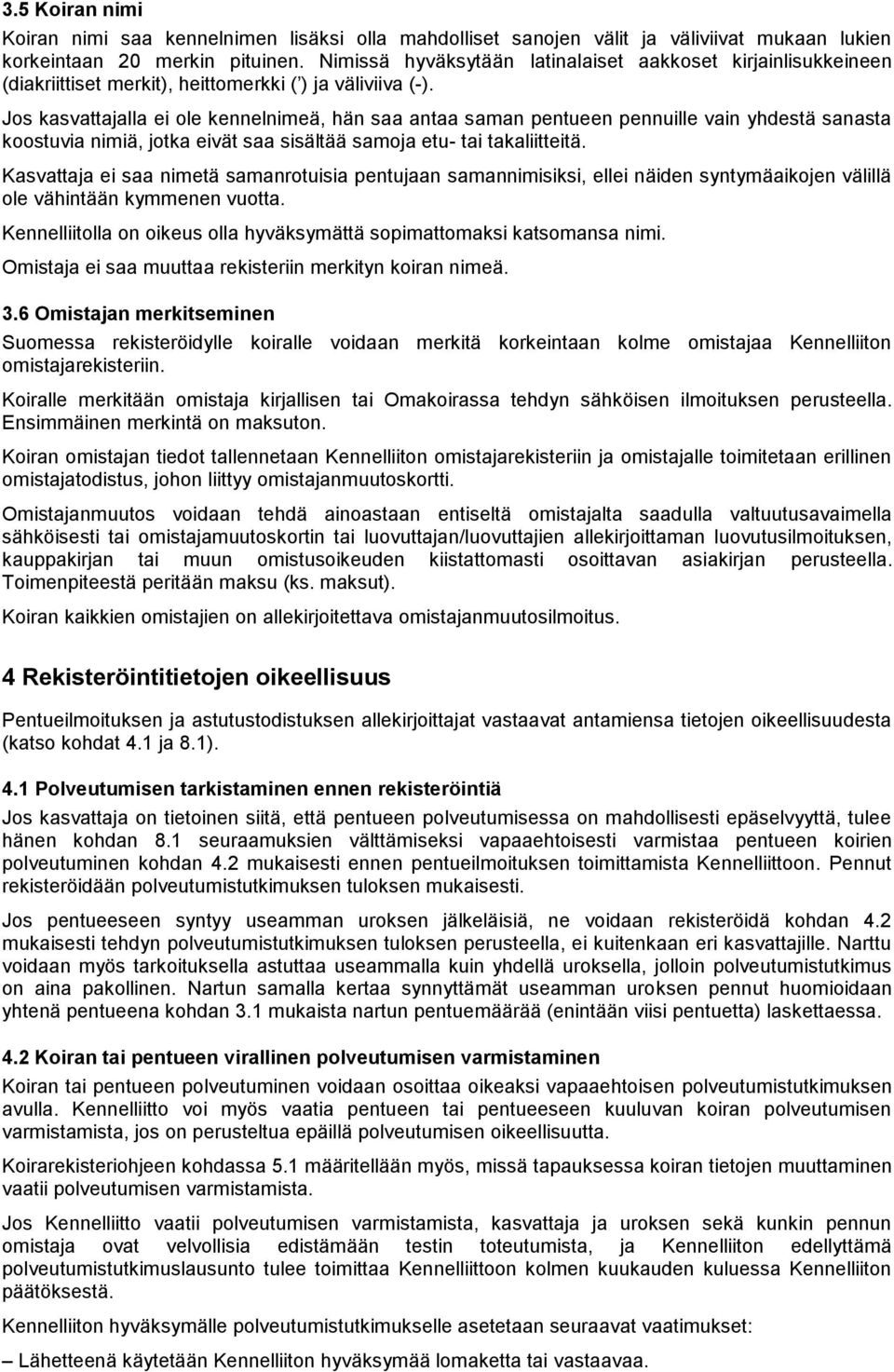 Jos kasvattajalla ei ole kennelnimeä, hän saa antaa saman pentueen pennuille vain yhdestä sanasta koostuvia nimiä, jotka eivät saa sisältää samoja etu- tai takaliitteitä.