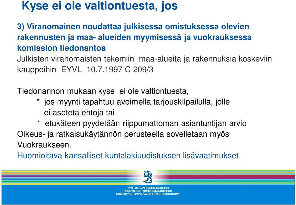 1997 C 209/3 Tiedonannon mukaan kyse ei ole valtiontuesta, * jos myynti tapahtuu avoimella tarjouskilpailulla, jolle ei aseteta ehtoja tai *