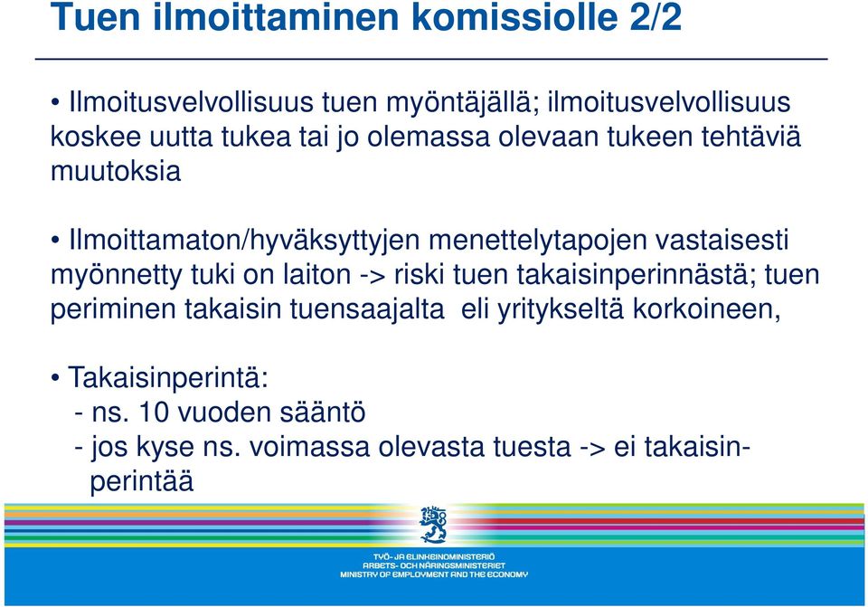 vastaisesti myönnetty tuki on laiton -> riski tuen takaisinperinnästä; tuen periminen takaisin tuensaajalta eli