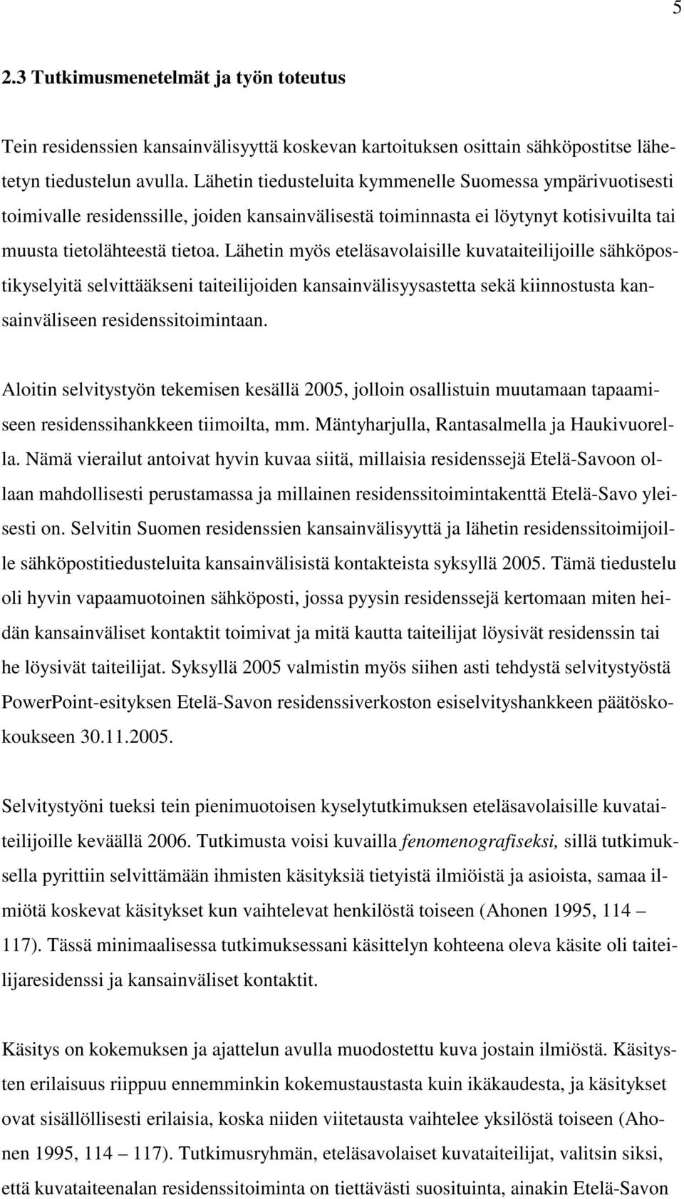 Lähetin myös eteläsavolaisille kuvataiteilijoille sähköpostikyselyitä selvittääkseni taiteilijoiden kansainvälisyysastetta sekä kiinnostusta kansainväliseen residenssitoimintaan.