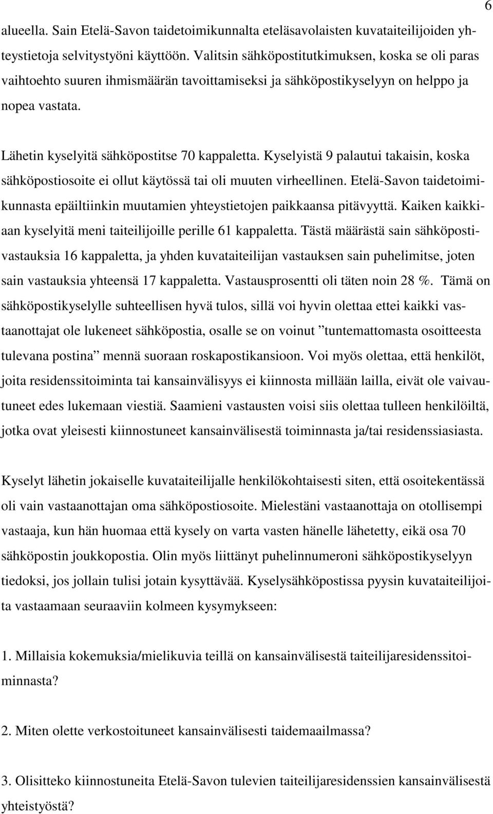 Kyselyistä 9 palautui takaisin, koska sähköpostiosoite ei ollut käytössä tai oli muuten virheellinen. Etelä-Savon taidetoimikunnasta epäiltiinkin muutamien yhteystietojen paikkaansa pitävyyttä.