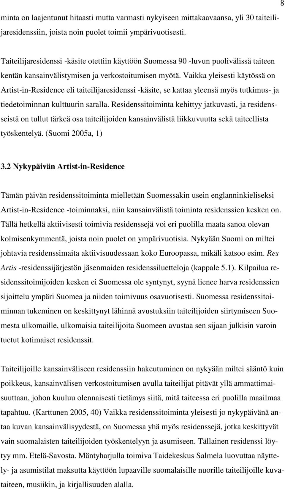 Vaikka yleisesti käytössä on Artist-in-Residence eli taiteilijaresidenssi -käsite, se kattaa yleensä myös tutkimus- ja tiedetoiminnan kulttuurin saralla.