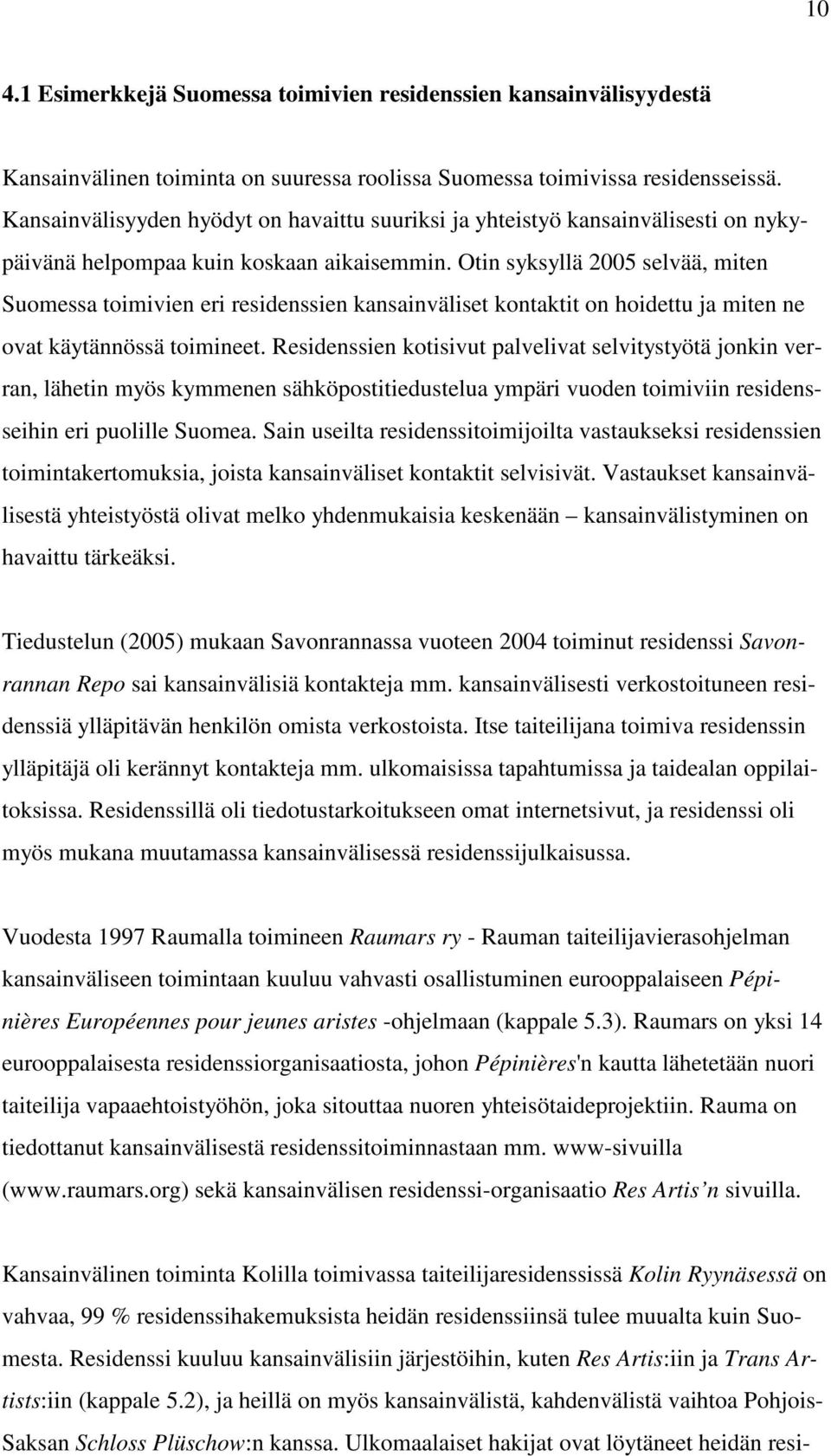 Otin syksyllä 2005 selvää, miten Suomessa toimivien eri residenssien kansainväliset kontaktit on hoidettu ja miten ne ovat käytännössä toimineet.