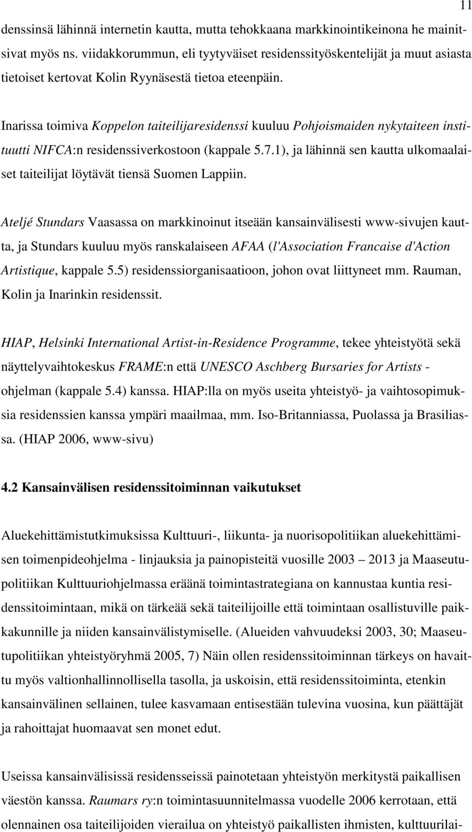 Inarissa toimiva Koppelon taiteilijaresidenssi kuuluu Pohjoismaiden nykytaiteen instituutti NIFCA:n residenssiverkostoon (kappale 5.7.