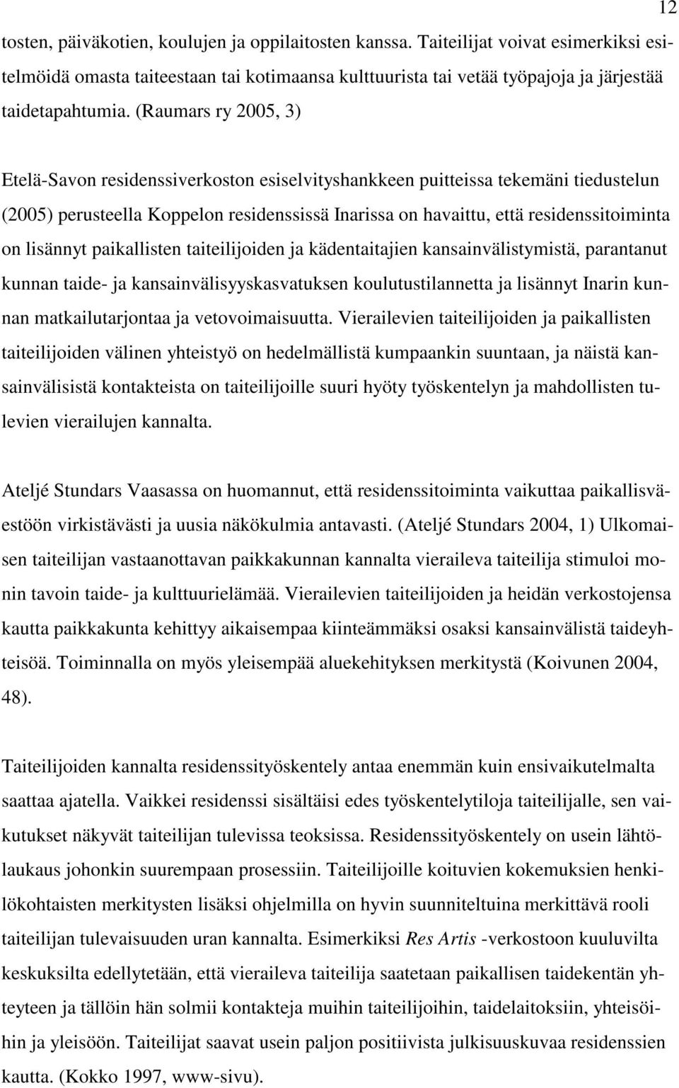 lisännyt paikallisten taiteilijoiden ja kädentaitajien kansainvälistymistä, parantanut kunnan taide- ja kansainvälisyyskasvatuksen koulutustilannetta ja lisännyt Inarin kunnan matkailutarjontaa ja