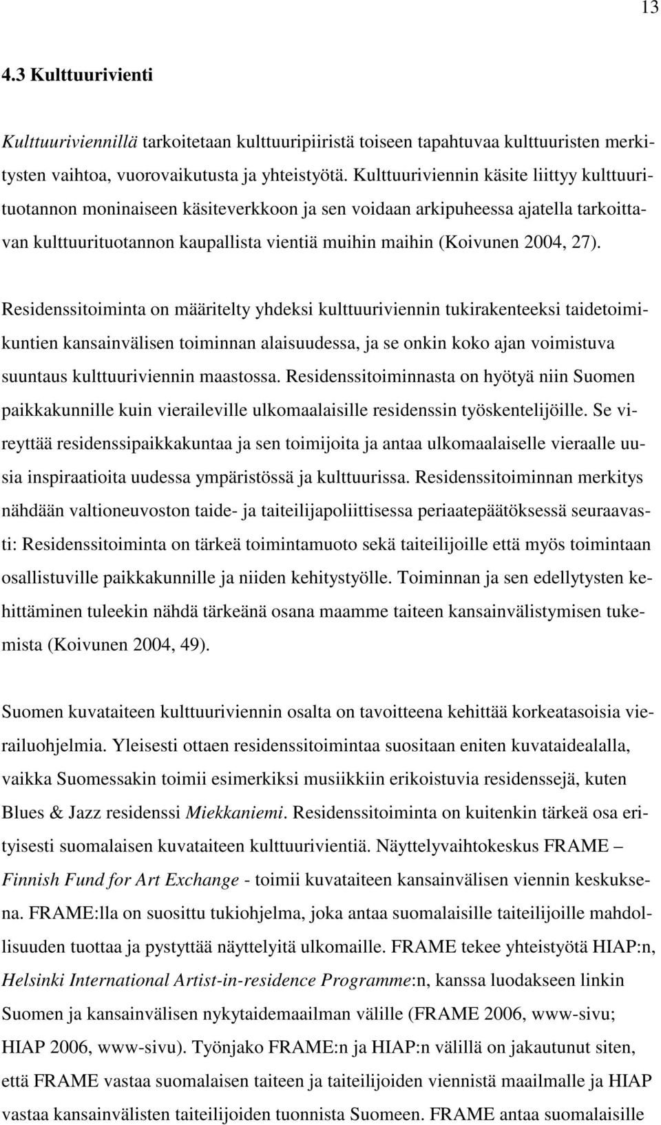 27). Residenssitoiminta on määritelty yhdeksi kulttuuriviennin tukirakenteeksi taidetoimikuntien kansainvälisen toiminnan alaisuudessa, ja se onkin koko ajan voimistuva suuntaus kulttuuriviennin