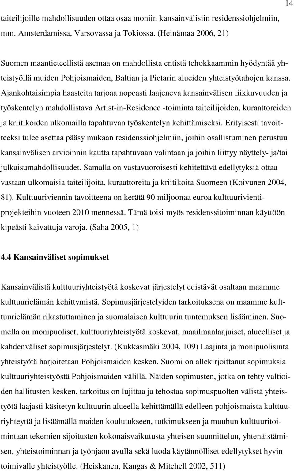 Ajankohtaisimpia haasteita tarjoaa nopeasti laajeneva kansainvälisen liikkuvuuden ja työskentelyn mahdollistava Artist-in-Residence -toiminta taiteilijoiden, kuraattoreiden ja kriitikoiden ulkomailla