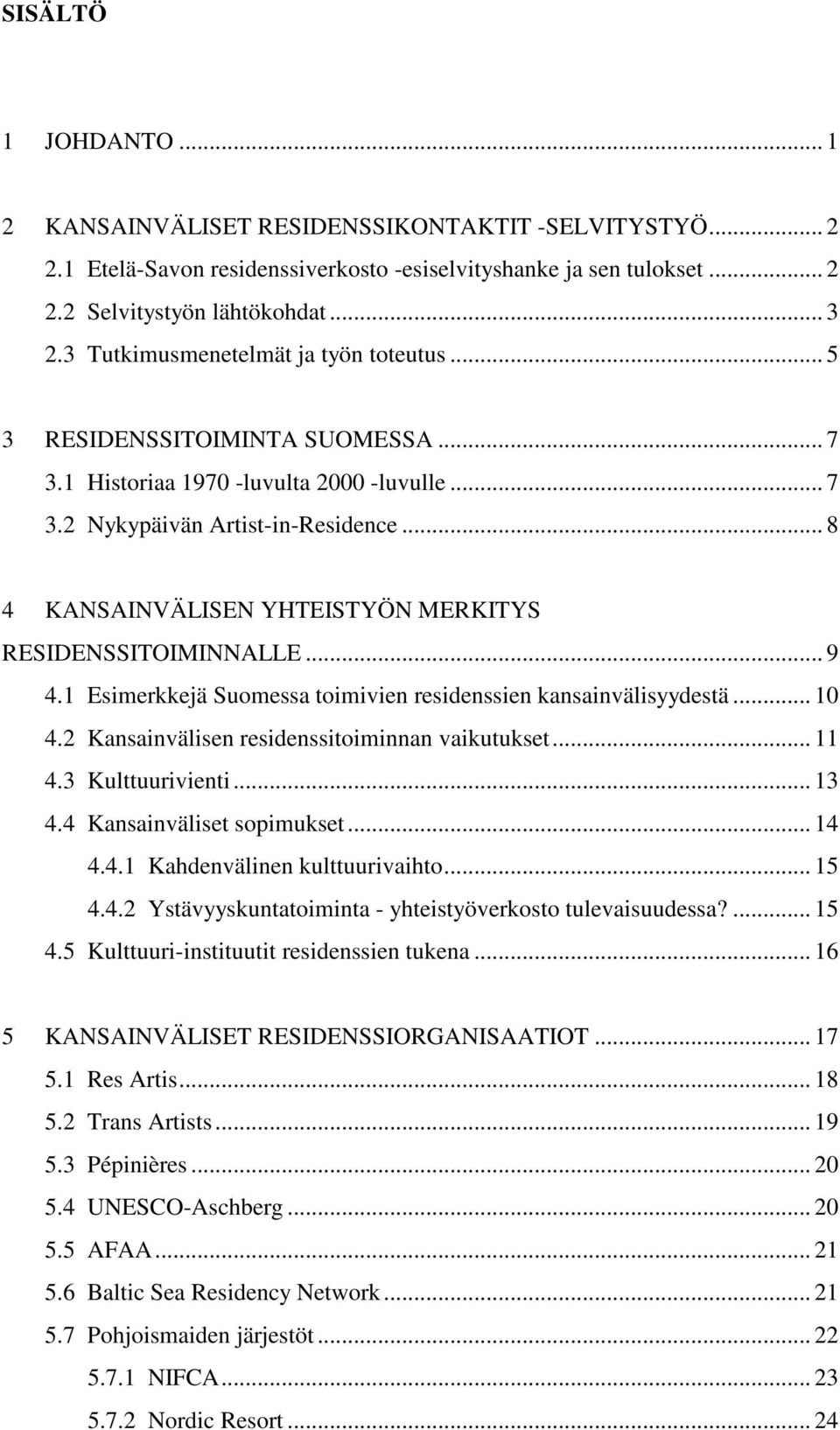 .. 8 4 KANSAINVÄLISEN YHTEISTYÖN MERKITYS RESIDENSSITOIMINNALLE... 9 4.1 Esimerkkejä Suomessa toimivien residenssien kansainvälisyydestä... 10 4.2 Kansainvälisen residenssitoiminnan vaikutukset... 11 4.