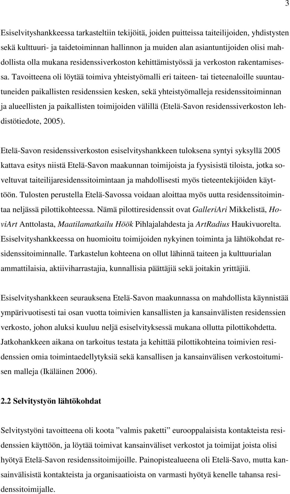 Tavoitteena oli löytää toimiva yhteistyömalli eri taiteen- tai tieteenaloille suuntautuneiden paikallisten residenssien kesken, sekä yhteistyömalleja residenssitoiminnan ja alueellisten ja