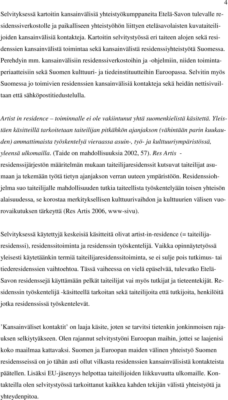 kansainvälisiin residenssiverkostoihin ja -ohjelmiin, niiden toimintaperiaatteisiin sekä Suomen kulttuuri- ja tiedeinstituutteihin Euroopassa.