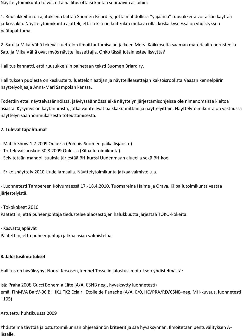 Näyttelytoimikunta ajatteli, että teksti on kuitenkin mukava olla, koska kyseessä on yhdistyksen päätapahtuma. 2.